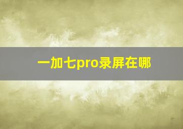 一加七pro录屏在哪