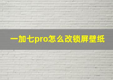 一加七pro怎么改锁屏壁纸