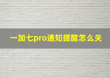 一加七pro通知提醒怎么关