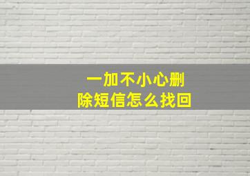 一加不小心删除短信怎么找回