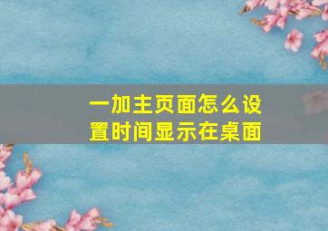 一加主页面怎么设置时间显示在桌面