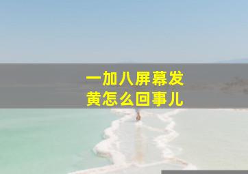 一加八屏幕发黄怎么回事儿