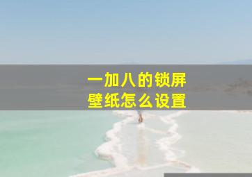 一加八的锁屏壁纸怎么设置