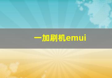 一加刷机emui