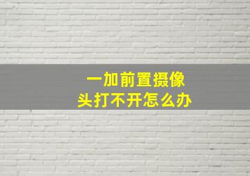 一加前置摄像头打不开怎么办