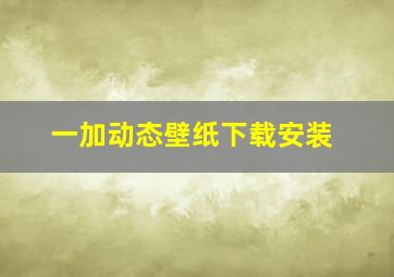 一加动态壁纸下载安装