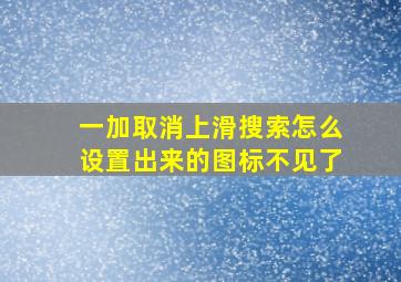 一加取消上滑搜索怎么设置出来的图标不见了