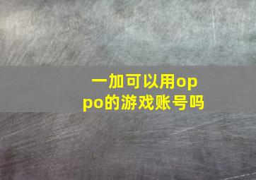 一加可以用oppo的游戏账号吗