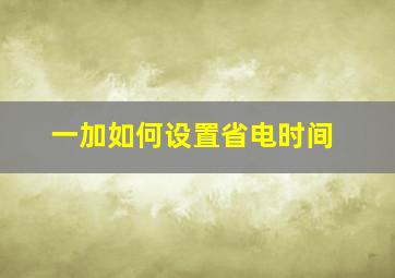 一加如何设置省电时间