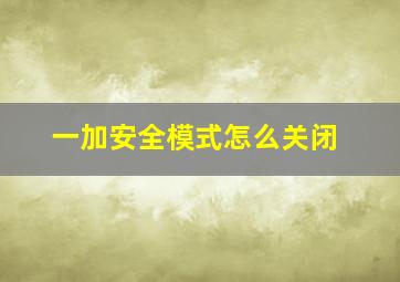 一加安全模式怎么关闭