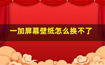 一加屏幕壁纸怎么换不了