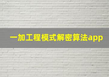 一加工程模式解密算法app