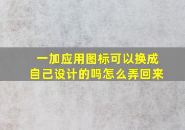 一加应用图标可以换成自己设计的吗怎么弄回来