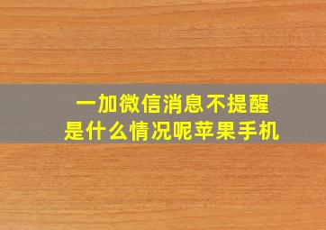 一加微信消息不提醒是什么情况呢苹果手机