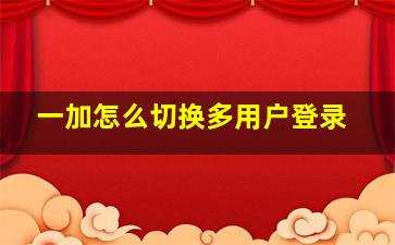 一加怎么切换多用户登录