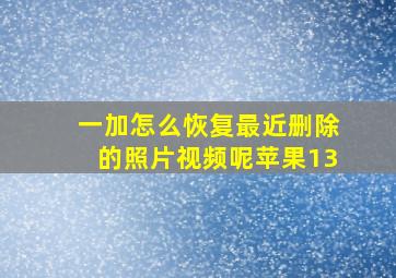 一加怎么恢复最近删除的照片视频呢苹果13