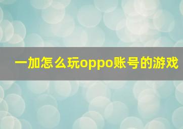 一加怎么玩oppo账号的游戏