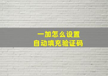 一加怎么设置自动填充验证码