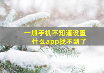 一加手机不知道设置什么app找不到了