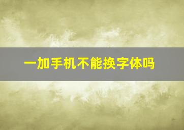 一加手机不能换字体吗