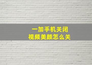 一加手机关闭视频美颜怎么关