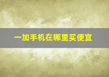 一加手机在哪里买便宜