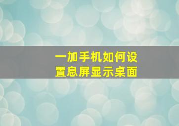 一加手机如何设置息屏显示桌面