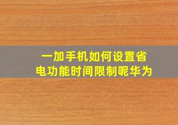 一加手机如何设置省电功能时间限制呢华为