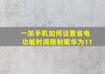 一加手机如何设置省电功能时间限制呢华为11