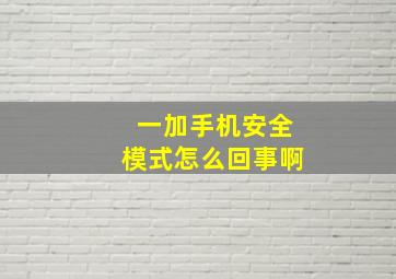 一加手机安全模式怎么回事啊