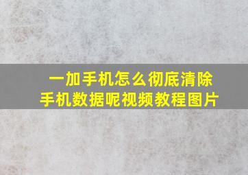 一加手机怎么彻底清除手机数据呢视频教程图片