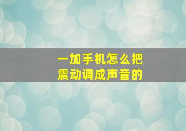 一加手机怎么把震动调成声音的