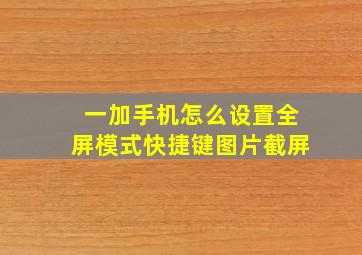 一加手机怎么设置全屏模式快捷键图片截屏