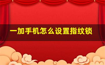 一加手机怎么设置指纹锁