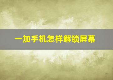 一加手机怎样解锁屏幕