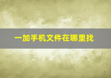 一加手机文件在哪里找