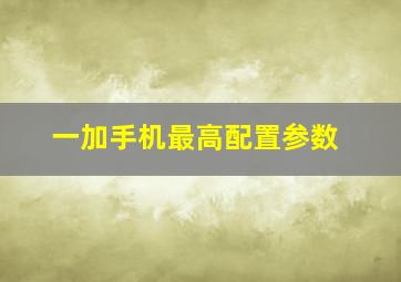 一加手机最高配置参数