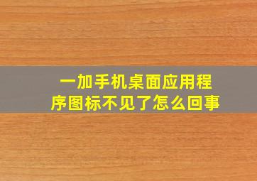 一加手机桌面应用程序图标不见了怎么回事