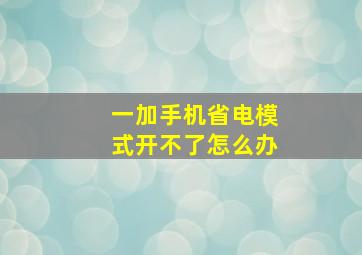 一加手机省电模式开不了怎么办