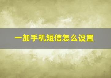 一加手机短信怎么设置