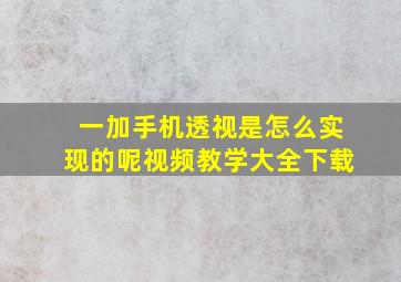 一加手机透视是怎么实现的呢视频教学大全下载