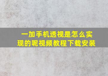 一加手机透视是怎么实现的呢视频教程下载安装