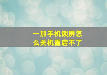 一加手机锁屏怎么关机重启不了