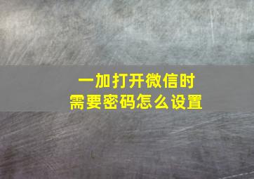 一加打开微信时需要密码怎么设置