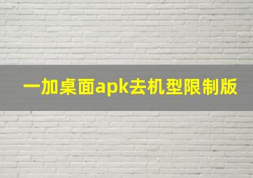 一加桌面apk去机型限制版