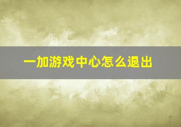 一加游戏中心怎么退出