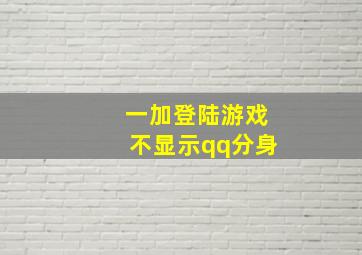 一加登陆游戏不显示qq分身