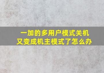 一加的多用户模式关机又变成机主模式了怎么办