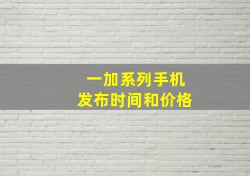 一加系列手机发布时间和价格