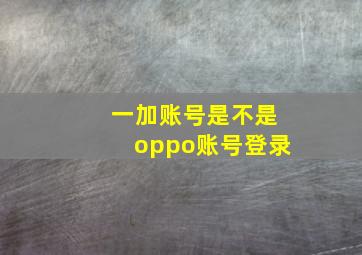 一加账号是不是oppo账号登录